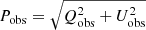 $ P_\mathrm{{obs}}=\sqrt{Q_\mathrm{{obs}}^{2}+U_\mathrm{{obs}}^{2}} $