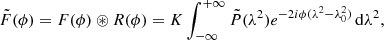 $$ \begin{aligned} \tilde{F}(\phi ) = F(\phi ) \circledast R(\phi ) = K \int _{-\infty }^{+\infty } \tilde{P}(\lambda ^{2})e^{-2i \phi (\lambda ^{2}-\lambda _{0}^{2})} \, \mathrm{d}\lambda ^{2}, \end{aligned} $$