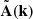 $ \tilde{\mathbf{A}}(\mathbf{k}) $
