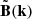 $ \tilde{\mathbf{B}}(\mathbf{k}) $