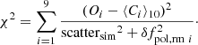 $$ \begin{aligned} \chi ^{2} = \sum _{i = 1}^{9} \frac{(O_{i}-\langle C_{i}\rangle _{10})^{2}}{\mathrm{{scatter_{sim}}}^{2}+\delta f_{\mathrm{{pol,rm}}~i}^{2}}\cdot \end{aligned} $$