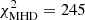$ \chi^{2}_\mathrm{{MHD}} = 245 $