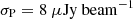 $ \sigma_\mathrm{{P}} = 8~\rm{\mu Jy~beam^{-1}} $