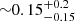 $ {\sim} 0.15^{+0.2}_{-0.15} $
