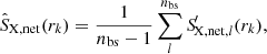 $$ \begin{aligned} \hat{S}_{\rm X,net}(r_k) = \frac{1}{n_{\rm bs}-1}\sum _{l}^{n_{\rm bs}}{S\!}_{\mathrm{X,net} ,l}^{\prime }(r_k), \end{aligned} $$