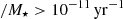 $ /M_{\star} > 10^{-11} \, \rm yr^{-1} $