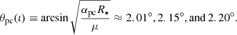 $$ \theta _\mathrm{pc} (\iota ) \equiv \arcsin \sqrt{\frac{\alpha _\mathrm{pc} R_\star }{\mu }} \approx 2.01^{\circ }, 2.15^{\circ }, \mathrm{and} \, 2.20^{\circ }. $$