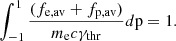 $$ \int _{-1}^1 \frac{(f_\mathrm{e,av} + f_\mathrm{p,av} )}{m_\mathrm{e} c \gamma _\mathrm{thr} } d\mathrm{p} = 1. $$