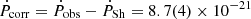 $ \dot{P}_{\mathrm{corr}} = \dot{P}_{\mathrm{obs}}-\dot{P}_{\mathrm{Sh}} = 8.7(4) \times 10^{-21} $