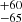 $ ^{+60}_{-65} $
