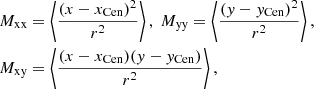 $$ \begin{aligned} M_{\rm xx}&= \left\langle \frac{(x-x_{\rm Cen})^2}{r^2} \right\rangle , \; M_{\rm yy} = \left\langle \frac{(y-y_{\rm Cen})^2}{r^2} \right\rangle , \nonumber \\ M_{\rm xy}&= \left\langle \frac{(x-x_{\rm Cen})(y-y_{\rm Cen})}{r^2} \right\rangle , \nonumber \end{aligned} $$