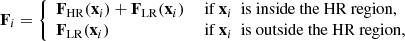 $$ \begin{aligned} \mathbf F _i = {\left\{ \begin{array}{ll} \mathbf F _\mathrm{HR} (\mathbf x _i) + \mathbf F _\mathrm{LR} (\mathbf x _i)&\text{ if}~\mathbf x _i~\text{ is} \text{ inside} \text{ the} \text{ HR} \text{ region,}\\ \mathbf F _\mathrm{LR} (\mathbf x _i)&\text{ if}~\mathbf x _i~\text{ is} \text{ outside} \text{ the} \text{ HR} \text{ region,} \end{array}\right.} \end{aligned} $$