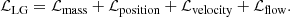 $$ \begin{aligned} \mathcal{L} _\text{LG} = \mathcal{L} _\text{mass} + \mathcal{L} _\text{position} + \mathcal{L} _\text{velocity} + \mathcal{L} _\text{flow}. \end{aligned} $$
