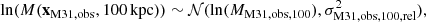 $$ \begin{aligned} \ln (M(\mathbf x _\text{M31,obs}, {100}\,\mathrm{kpc}))&\sim \mathcal{N} (\ln (M_\text{M31,obs,100}), \sigma ^2_\text{M31,obs,100,rel}) , \end{aligned} $$