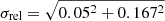 $ \sigma_\text{rel} = \sqrt{0.05^2+0.167^2} $