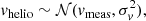 $$ \begin{aligned} v_\text{helio}&\sim \mathcal{N} (v_\text{meas}, \sigma ^2_v),\end{aligned} $$
