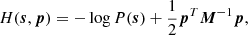 $$ \begin{aligned} H({\boldsymbol{s}}, {\boldsymbol{p}})&= -\log {P({\boldsymbol{s}}}) + \frac{1}{2} {\boldsymbol{p}}^T {\boldsymbol{M}}^{-1} {\boldsymbol{p}},\end{aligned} $$