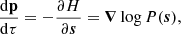 $$ \begin{aligned} \frac{\mathrm{d}\mathbf p }{\mathrm{d}\tau }&= -\frac{\partial H}{\partial {\boldsymbol{s}}} = \boldsymbol{\nabla }\log {P}({\boldsymbol{s}}),\end{aligned} $$
