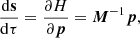 $$ \begin{aligned} \frac{\mathrm{d}\mathbf s }{\mathrm{d}\tau }&= \frac{\partial H}{\partial {\boldsymbol{p}}} = {\boldsymbol{M}}^{-1} {\boldsymbol{p}}, \end{aligned} $$