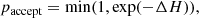 $$ \begin{aligned} p_\text{accept}&= \min (1, \exp (-\Delta H)),\end{aligned} $$