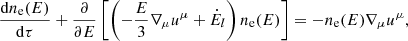 $$ \begin{aligned} \frac{\mathrm{d}n_{\rm e}(E)}{\mathrm{d}\tau } + \frac{\partial }{\partial E}\left[\left(-\frac{E}{3}\nabla _\mu u^\mu + \dot{E}_l\right)n_{\rm e}(E)\right] = -n_{\rm e}(E) \nabla _\mu u^\mu , \end{aligned} $$