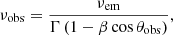 $$ \begin{aligned} \nu _{\rm obs} = \frac{\nu _{\rm em}}{\Gamma \left(1-\beta \cos {\theta _{\rm obs}}\right)}, \end{aligned} $$