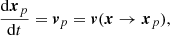 $$ \begin{aligned} \frac{\mathrm{d}\boldsymbol{x}_p}{\mathrm{d}t} = \boldsymbol{v}_p = \boldsymbol{v}(\boldsymbol{x}\rightarrow \boldsymbol{x}_p), \end{aligned} $$
