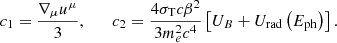 $$ \begin{aligned} c_1 = \frac{\nabla _\mu u^\mu }{3}, \qquad c_2 = \frac{4\sigma _{\rm T}c\beta ^2}{3 m_e^2 c^4}\left[U_{B} + U_{\rm rad}\left(E_{\rm ph}\right)\right]. \end{aligned} $$