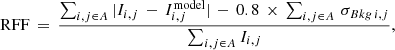 $$ \begin{aligned} \mathrm{RFF}\,=\,\frac{\sum _{i,j \in A}|I_{i,j}\,-\,I_{i,j}^\mathrm{model}|\,-\,0.8\,\times \,\sum _{i,j \in A}\,\sigma _{Bkg\,i,j}}{\sum _{i,j \in A} I_{i,j}} ,\end{aligned} $$