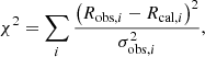 $$ \begin{aligned} \chi ^2 = \sum _i \frac{\left(R_{\mathrm{obs},i} - R_{\mathrm{cal},i}\right)^2}{\sigma ^2 _{\mathrm{obs},i}}, \end{aligned} $$