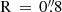 $ \mathrm{R}\,=\,0{{\overset{\prime\prime}{.}}}8 $