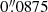 $ 0{{\overset{\prime\prime}{.}}}0875 $
