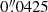 $ 0{{\overset{\prime\prime}{.}}}0425 $