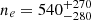 $ n_e = 540_{-280}^{+270} $