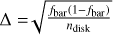 $\Delta = \sqrt {{{{f_{{\rm{bar }}}}\left( {1 - {f_{{\rm{bar }}}}} \right)} \over {{n_{{\rm{disk }}}}}}} $