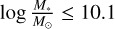 $\log {{{M_*}} \over {{M_ \odot }}} \le 10.1$