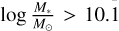$\log {{{M_*}} \over {{M_ \odot }}} > 10.1$