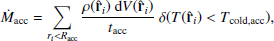 $$ \begin{aligned} \dot{M}_{\rm {acc}} = \sum _{r_i < R_{\rm {acc}}} \frac{\rho (\mathbf {\hat{r}} _i) \ \mathrm{d}V(\mathbf {\hat{r}} _i)}{t_{\rm {acc}}} \ \delta (T(\mathbf {\hat{r}}_i) < T_{\rm {cold,acc}}), \end{aligned} $$