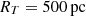 $ R_T=500 \,\rm{pc} $