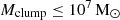 $ M_\mathrm{{clump}} \leq 10^{7} \, \rm{M}_\odot $