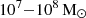 $ 10^7 {-} 10^8 \, \rm{M}_\odot $