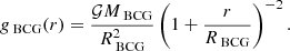 $$ \begin{aligned} \begin{aligned} g_{\text{ BCG}}(r)&= \frac{\mathcal{G} M_{\text{ BCG}}}{R_{\text{ BCG}}^2} \left(1+\frac{r}{R_{\text{ BCG}}}\right)^{-2}. \end{aligned} \end{aligned} $$