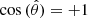 $ \cos{(\hat{\theta})}=+1 $
