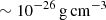 $ \sim 10^{-26} \, \rm{g}\,\rm{cm^{-3}} $
