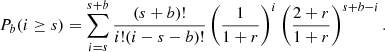 $$ \begin{aligned} P_b(i\ge s) = \sum _{i=s}^{s+b} \frac{(s+b)!}{i!(i-s-b)!} \left(\frac{1}{1+r} \right)^i\left(\frac{2+r}{1+r}\right)^{s+b-i}. \end{aligned} $$