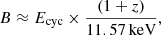 $$ \begin{aligned} B \approx E_{\mathrm{cyc} } \times \frac{(1+z)}{11.57\,\mathrm{keV}}, \end{aligned} $$