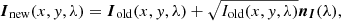 $$ \begin{aligned} {\boldsymbol{I}}_{\rm new}(x,y,\lambda ) = {\boldsymbol{I}}_{\rm old}(x,y,\lambda ) + \sqrt{I_{\rm old}(x,y,\lambda )} {\boldsymbol{n}}_{\boldsymbol{I}}(\lambda ), \end{aligned} $$