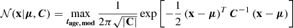$$ \begin{aligned} \mathcal{N} (\mathbf{x} | \boldsymbol{\mu },\boldsymbol{C}) = \max _{ \boldsymbol{t_{\mathrm{age, \, mod}}}} \frac{1}{2 \pi \sqrt{| \mathbf{C}|} } \exp { \left[ - \frac{1}{2} \left( \mathbf{x} - \boldsymbol{\mu } \right)^T \boldsymbol{C}^{-1} \left( \mathbf{x} - \boldsymbol{\mu } \right) \right] } \end{aligned} $$