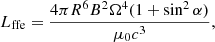 $$ \begin{aligned} L_{\rm ffe}&= \frac{4\pi R^6 B^2 \Omega ^4(1+\sin ^2\alpha )}{\mu _0 c^3}, \end{aligned} $$