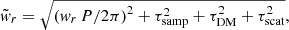 $$ \begin{aligned} \tilde{{ w}}_r&= \sqrt{\left({{ w}_r\,P}/{2\pi }\right)^2 + \tau _{\rm samp}^2 + \tau _{\rm DM}^2 + \tau _{\rm scat}^2} , \end{aligned} $$